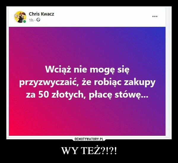 
    WY TEŻ?!?!