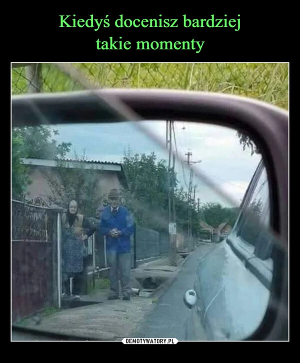 
    Kiedyś docenisz bardziej
takie momenty