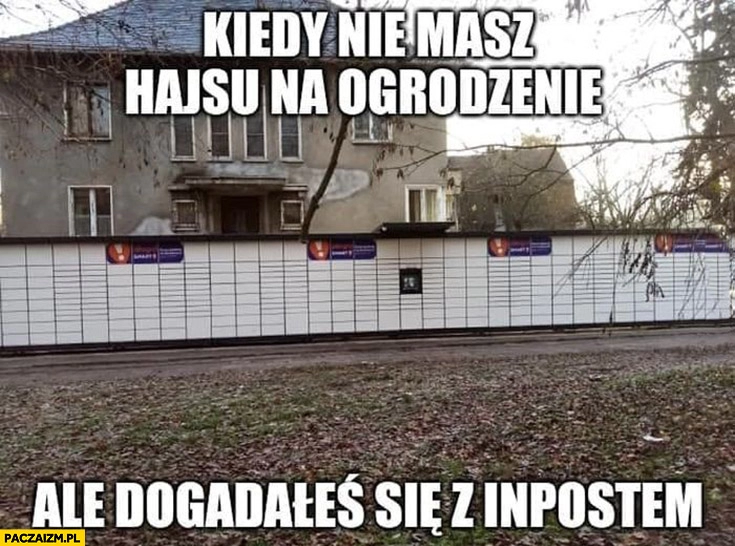 
    Kiedy nie masz hajsu na ogrodzenie ale dogadałeś się z inpostem wielki długi paczkomat