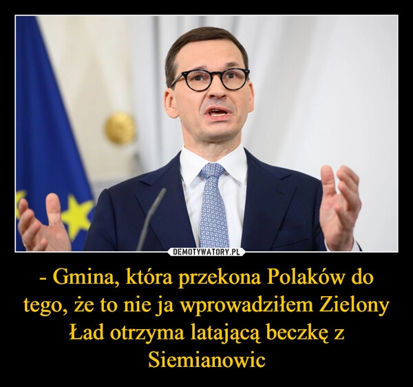 
    - Gmina, która przekona Polaków do tego, że to nie ja wprowadziłem Zielony Ład otrzyma latającą beczkę z Siemianowic