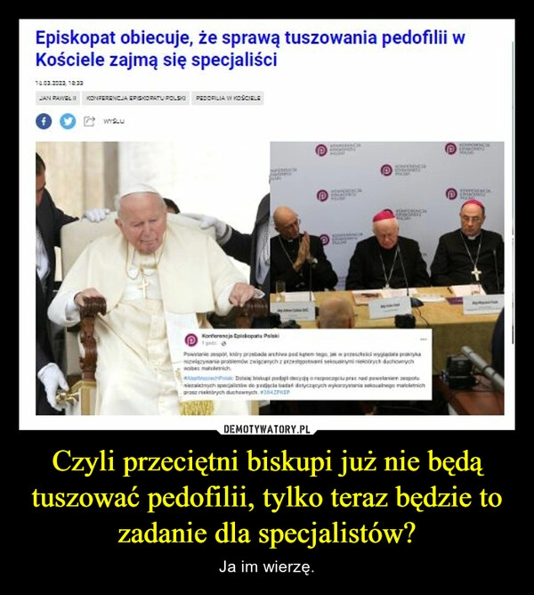 
    Czyli przeciętni biskupi już nie będą tuszować pedofilii, tylko teraz będzie to zadanie dla specjalistów?