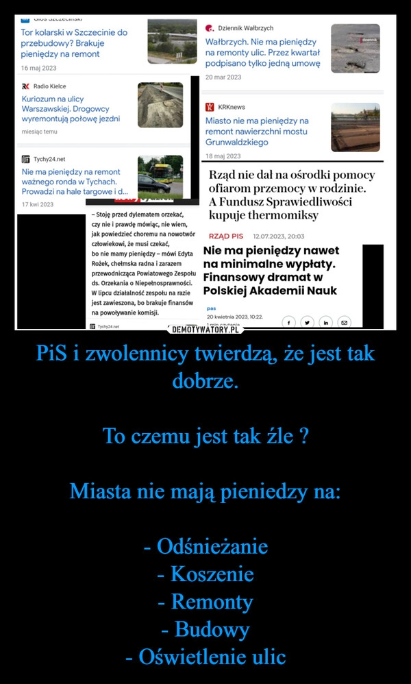 
    PiS i zwolennicy twierdzą, że jest tak dobrze.

To czemu jest tak źle ?

Miasta nie mają pieniedzy na:

- Odśnieżanie
- Koszenie
- Remonty
- Budowy
- Oświetlenie ulic