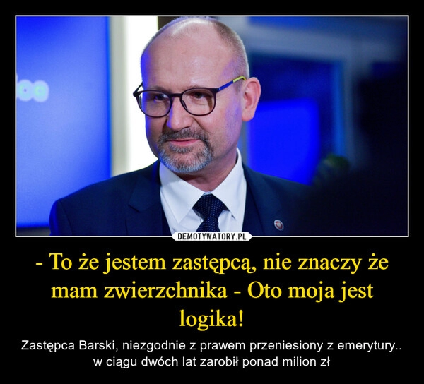 
    - To że jestem zastępcą, nie znaczy że mam zwierzchnika - Oto moja jest logika!