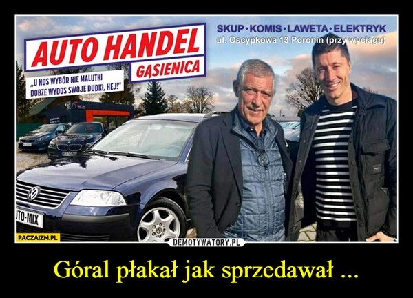 
    Góral płakał jak sprzedawał ...