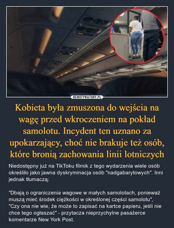 
    Kobieta była zmuszona do wejścia na wagę przed wkroczeniem na pokład samolotu. Incydent ten uznano za upokarzający, choć nie brakuje też osób, które bronią zachowania linii lotniczych