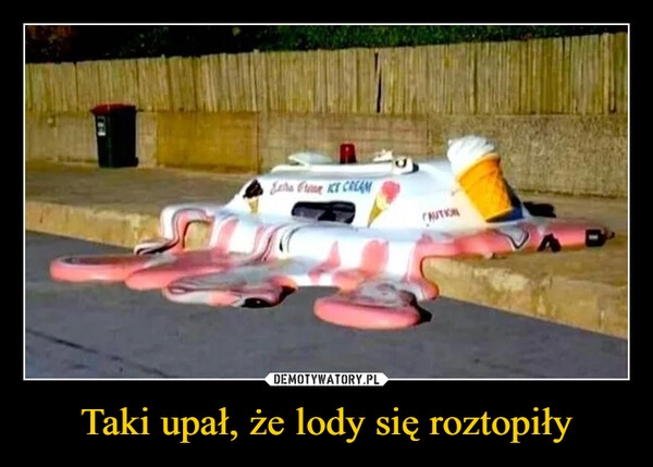 
    Taki upał, że lody się roztopiły