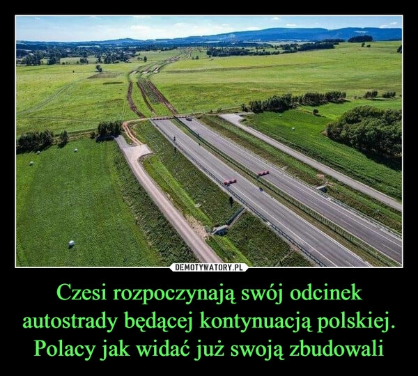 
    Czesi rozpoczynają swój odcinek autostrady będącej kontynuacją polskiej. Polacy jak widać już swoją zbudowali