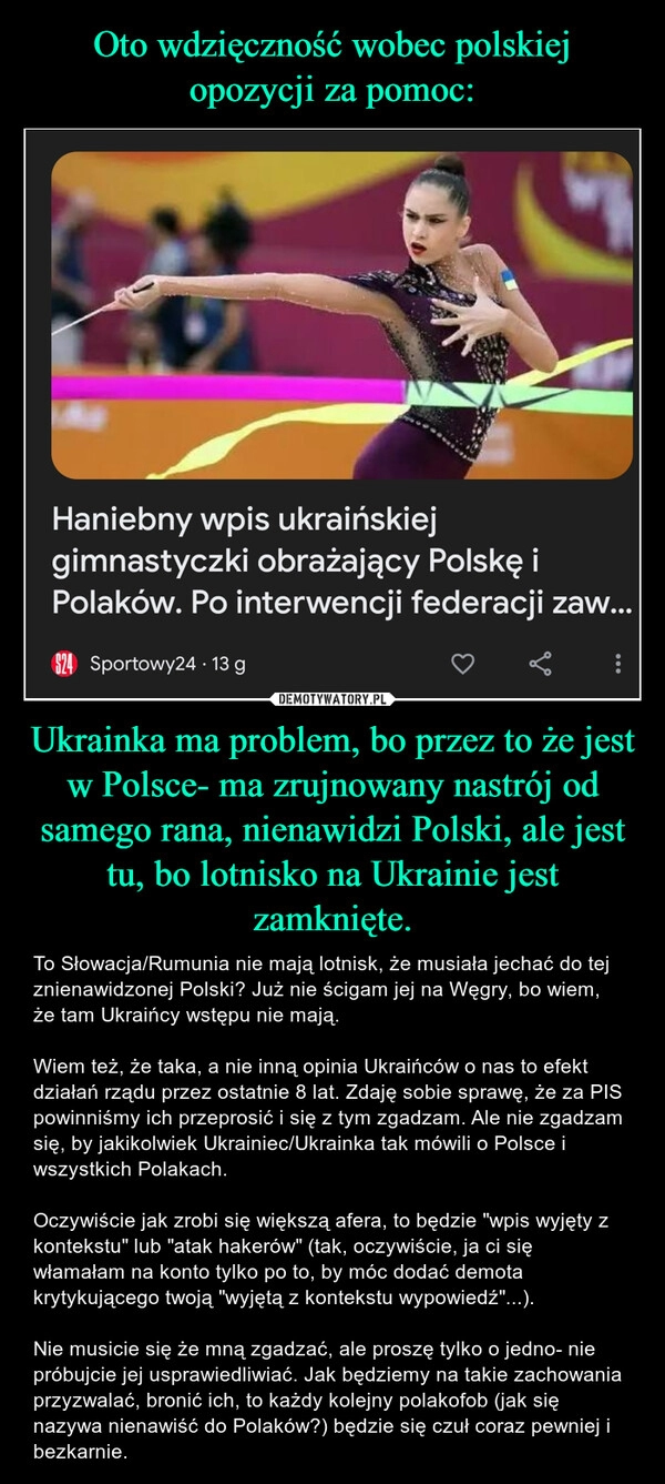 
    Oto wdzięczność wobec polskiej opozycji za pomoc: Ukrainka ma problem, bo przez to że jest w Polsce- ma zrujnowany nastrój od samego rana, nienawidzi Polski, ale jest tu, bo lotnisko na Ukrainie jest zamknięte.