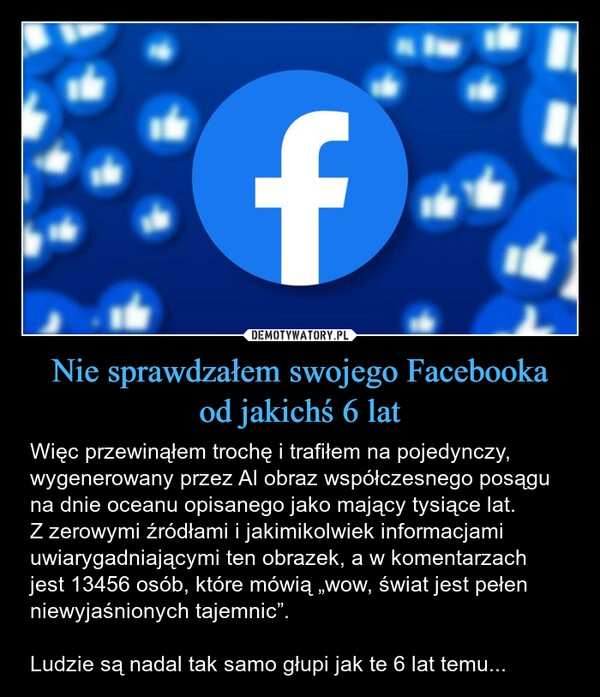 
    Nie sprawdzałem swojego Facebooka
od jakichś 6 lat