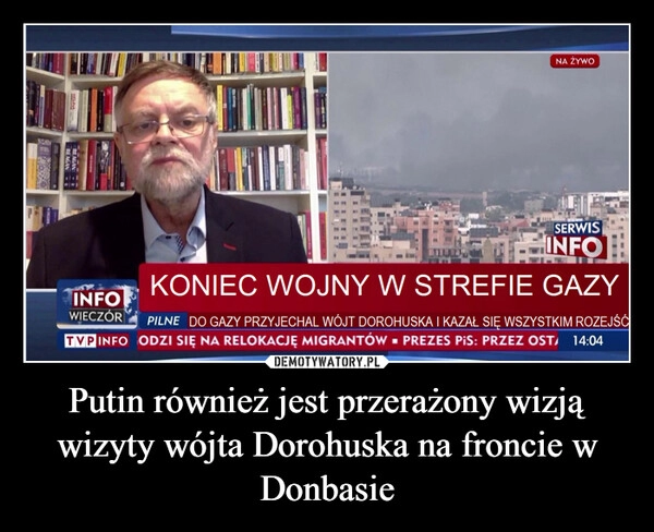 
    Putin również jest przerażony wizją wizyty wójta Dorohuska na froncie w Donbasie