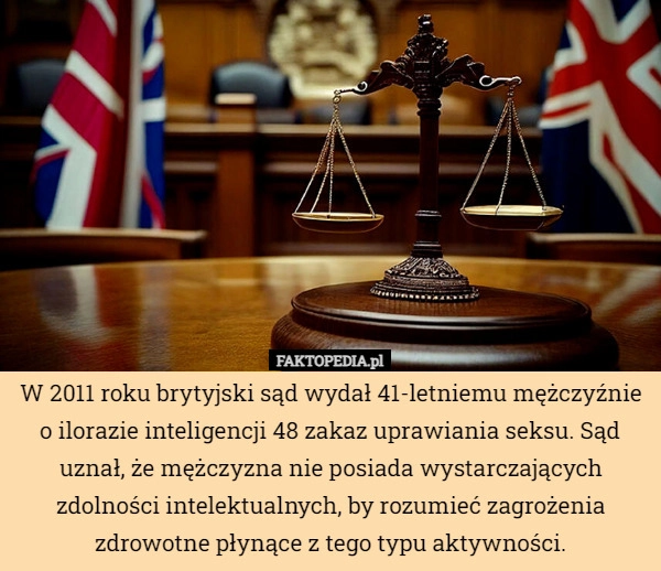 
    W 2011 roku brytyjski sąd wydał 41-letniemu mężczyźnie o ilorazie inteligencji