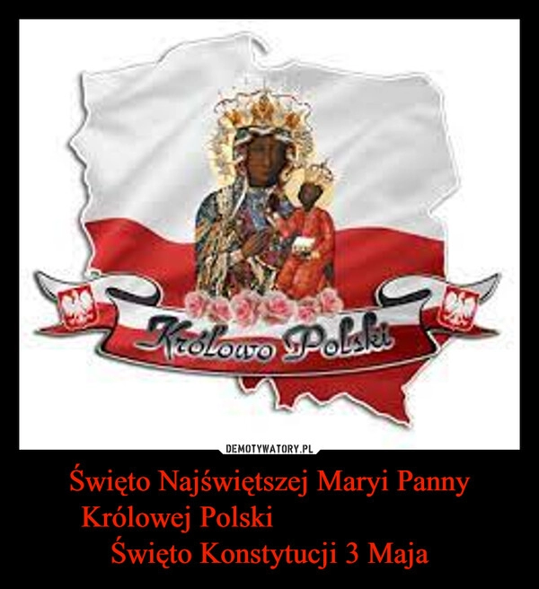 
    Święto Najświętszej Maryi Panny Królowej Polski                        
Święto Konstytucji 3 Maja