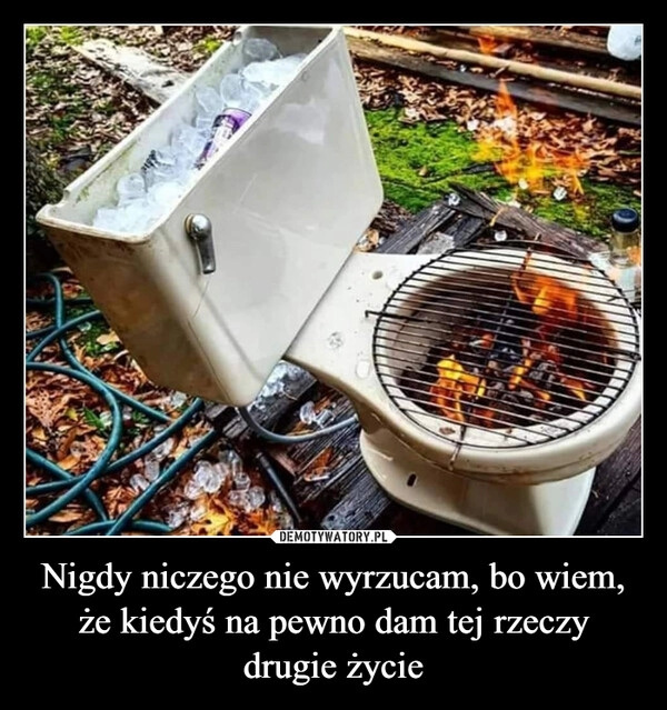 
    Nigdy niczego nie wyrzucam, bo wiem, że kiedyś na pewno dam tej rzeczy drugie życie