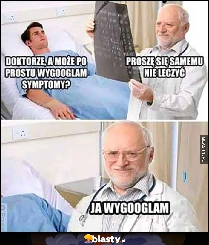 
    Doktorze, a może po prostu wygooglam symptomy? Proszę się samemu nie leczyć, ja wygooglam