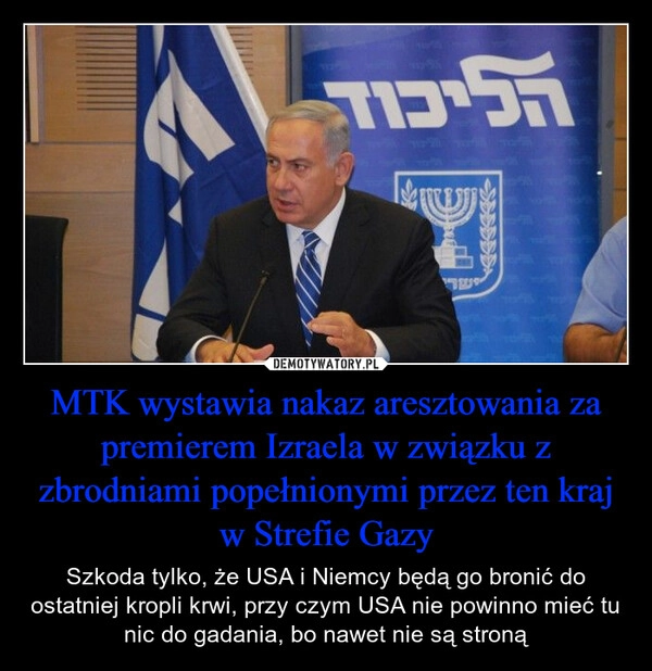 
    MTK wystawia nakaz aresztowania za premierem Izraela w związku z zbrodniami popełnionymi przez ten kraj w Strefie Gazy