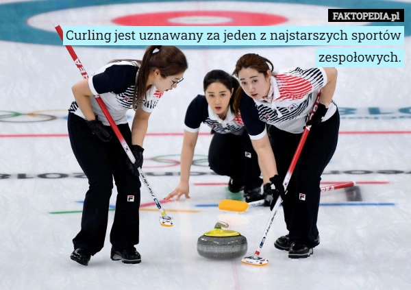 
    Curling jest uznawany za jeden z najstarszych sportów zespołowych.