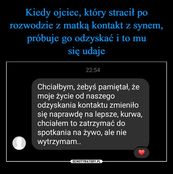 
    Kiedy ojciec, który stracił po rozwodzie z matką kontakt z synem, próbuje go odzyskać i to mu
się udaje