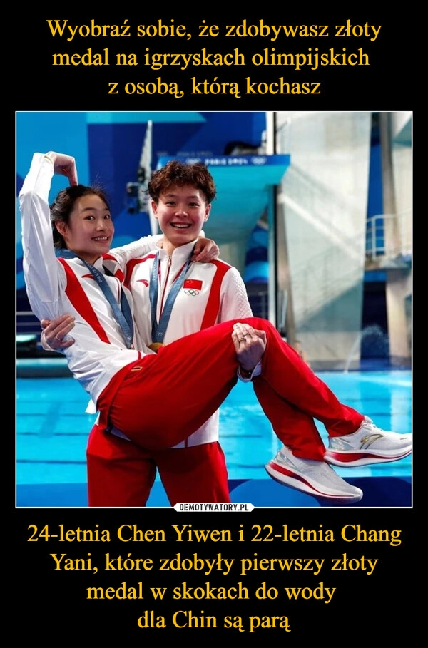 
    Wyobraź sobie, że zdobywasz złoty medal na igrzyskach olimpijskich 
z osobą, którą kochasz 24-letnia Chen Yiwen i 22-letnia Chang Yani, które zdobyły pierwszy złoty medal w skokach do wody 
dla Chin są parą