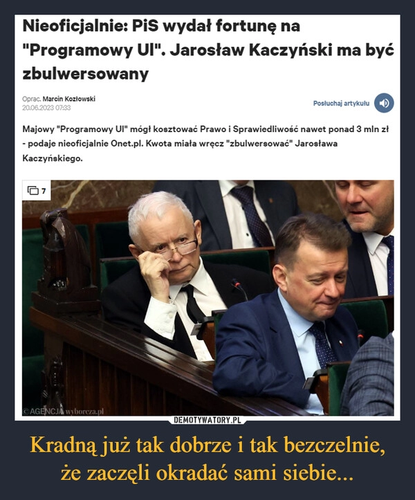 
    Kradną już tak dobrze i tak bezczelnie, że zaczęli okradać sami siebie...