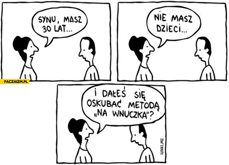 Synu masz 30 lat nie masz dzieci i dałeś się oskubać metodą na wnuczka