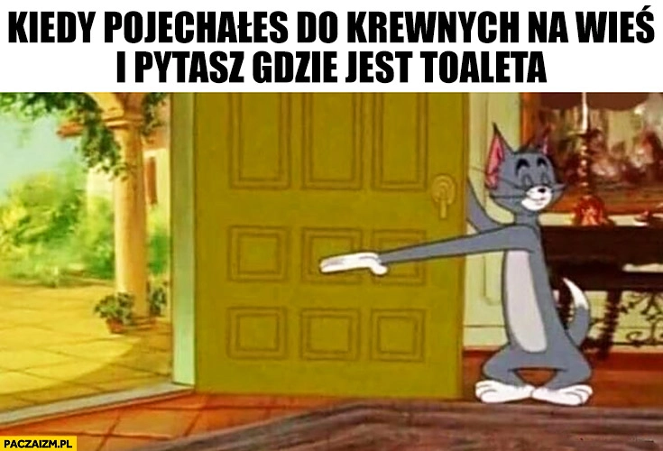 
    Kiedy pojechałeś do krewnych na wieś i pytasz gdzie jest toaleta zapraszam wypierdzielać