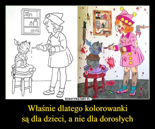 
    Właśnie dlatego kolorowanki
są dla dzieci, a nie dla dorosłych