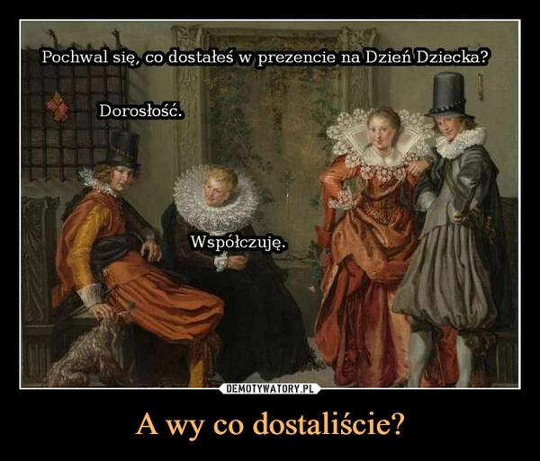 
    A wy co dostaliście?