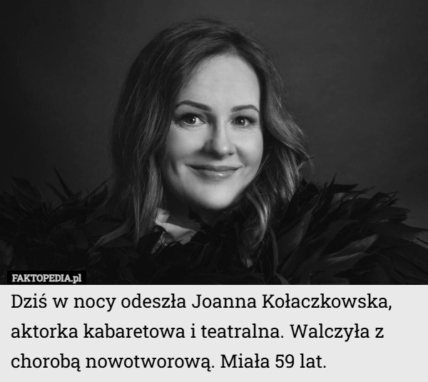
    Dziś w nocy odeszła Joanna Kołaczkowska, aktorka kabaretowa i teatralna...
