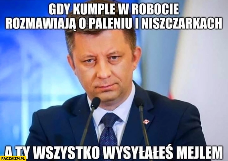 
    Dworczyk gdy kumple w robocie rozmawiają o paleniu i niszczarkach a ty wszystko wysyłałeś mailem