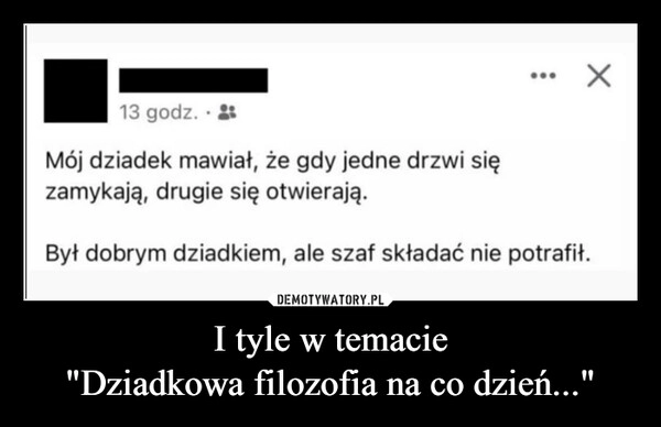 
    I tyle w temacie
"Dziadkowa filozofia na co dzień..."