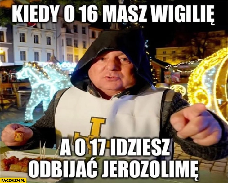 
    Makłowicz kiedy o 16 masz wigilię a o 17 idziesz odbijać Jerozolimę