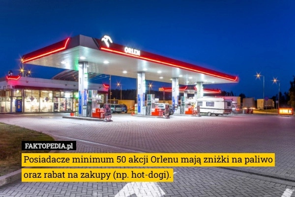 
    Posiadacze minimum 50 akcji Orlenu mają zniżki na paliwo
oraz rabat na zakupy