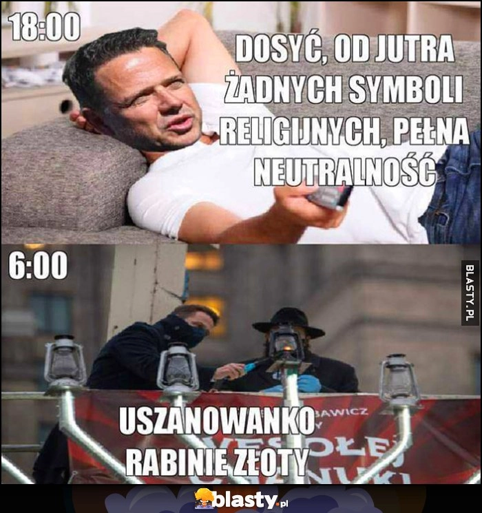 
    Trzaskowski o 18: dosyć, od jutra żadnych symboli religijnych, pełna neutralność, o 6:00: uszanowanko rabinie złoty