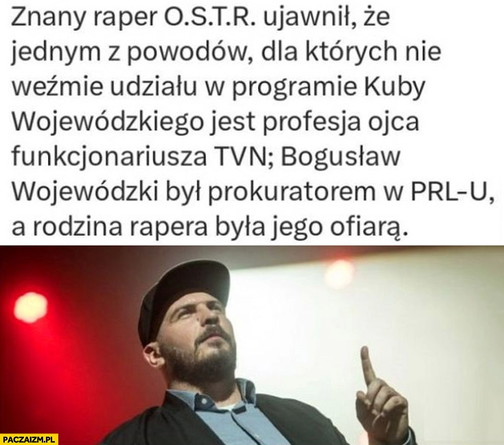 
    Raper OSTR ujawnił dlaczego nie pójdzie do Wojewódzkiego bo jego ojciec był prokuratorem w PRL a rodzina rapera była jego ofiarą