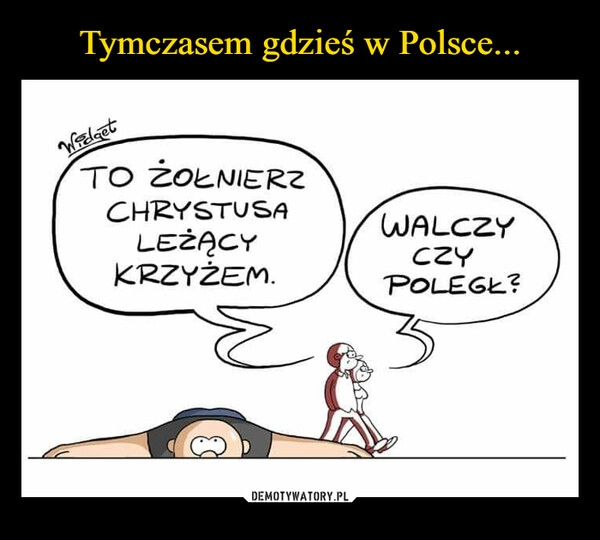 
    Tymczasem gdzieś w Polsce...