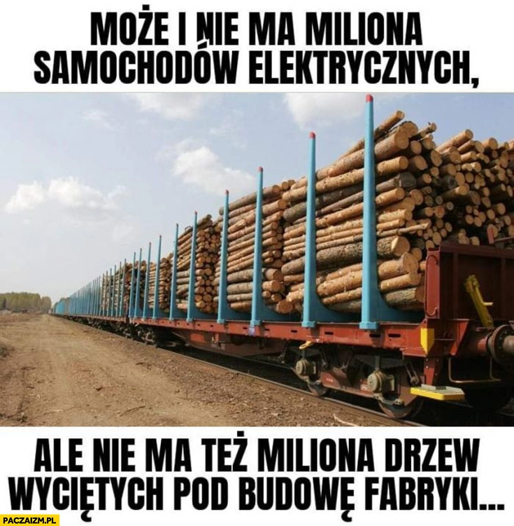 
    Może i nie ma miliona samochodów elektrycznych ale nie ma też miliona drzew wyciętych pod budowę fabryki