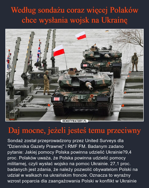 
    Według sondażu coraz więcej Polaków chce wysłania wojsk na Ukrainę Daj mocne, jeżeli jesteś temu przeciwny