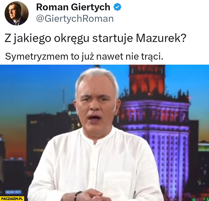 
    Giertych z jakiego okręgu startuje Mazurek symetryzmem to już nawet nie trąci