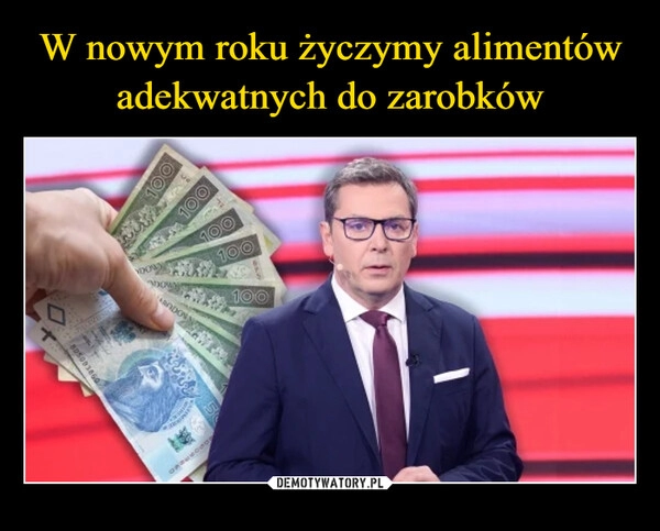 
    W nowym roku życzymy alimentów adekwatnych do zarobków