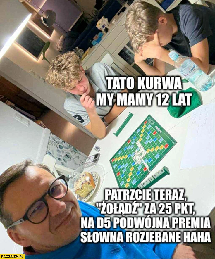
    Scrabble Morawiecki patrzcie teraz żołądź za 25 pkt podwójna premia słowna, tato kurna my mamy 12 lat