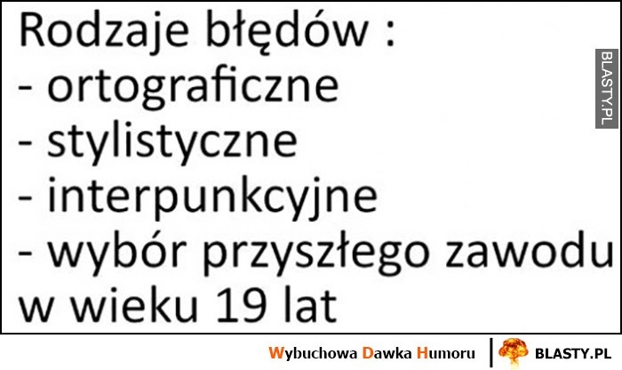 
    Rodzaje błędów: ortograficzne, stylistyczne, interpunkcyjne, wybór przyszłego zawodu w wieku 19 lat