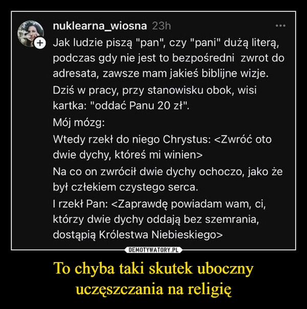 
    To chyba taki skutek uboczny uczęszczania na religię