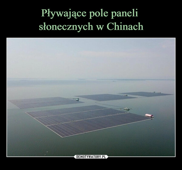 
    Pływające pole paneli 
słonecznych w Chinach