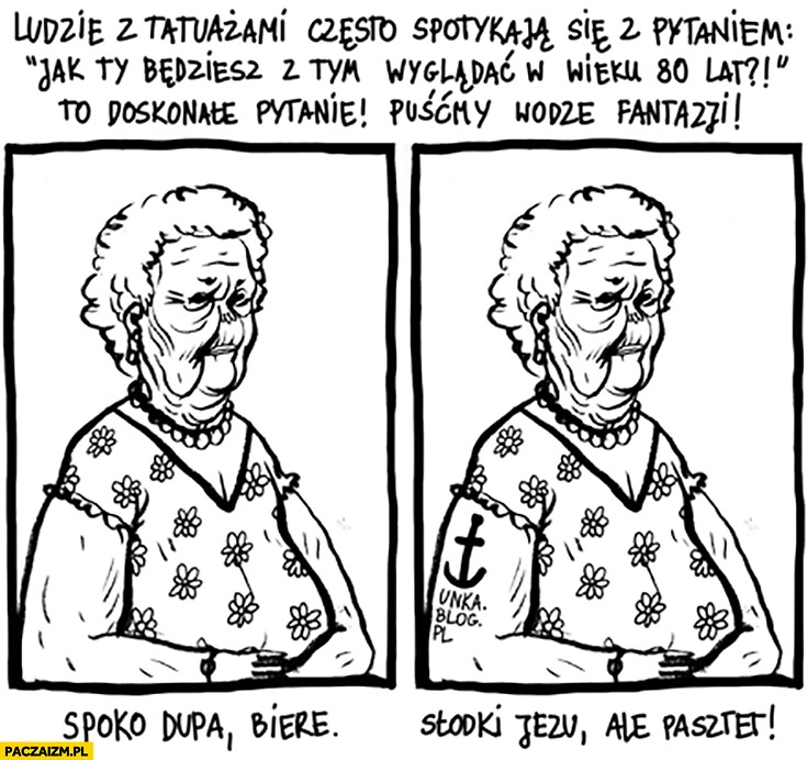 
    Ludzie z tatuażami często spotykają się z pytaniem jak będą wyglądać w wieku 80 lat porównanie stara babcia