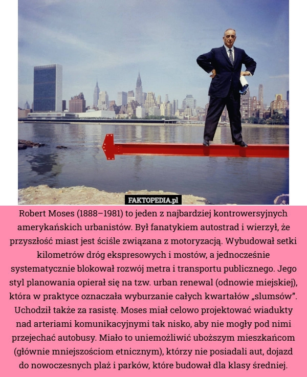 
    Robert Moses (1888–1981) to jeden z najbardziej kontrowersyjnych amerykańskich