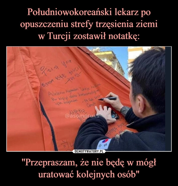 
    Południowokoreański lekarz po opuszczeniu strefy trzęsienia ziemi
w Turcji zostawił notatkę: ''Przepraszam, że nie będę w mógł uratować kolejnych osób"