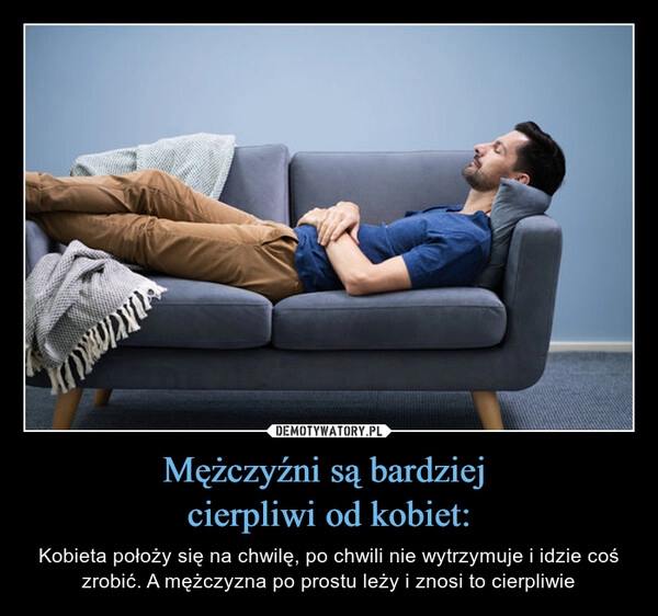 
    Mężczyźni są bardziej 
cierpliwi od kobiet: