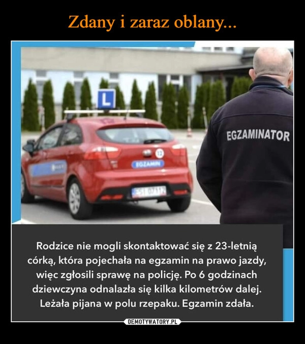 
    Zdany i zaraz oblany...