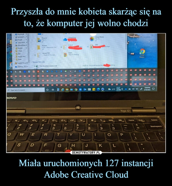 
    
Przyszła do mnie kobieta skarżąc się na to, że komputer jej wolno chodzi Miała uruchomionych 127 instancji Adobe Creative Cloud 