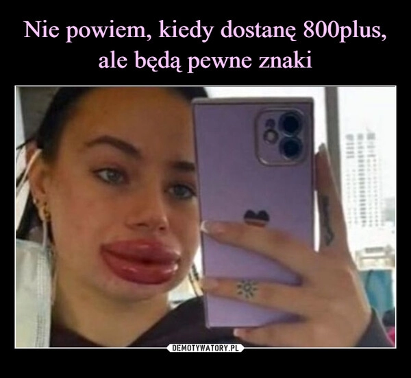 
    Nie powiem, kiedy dostanę 800plus, ale będą pewne znaki